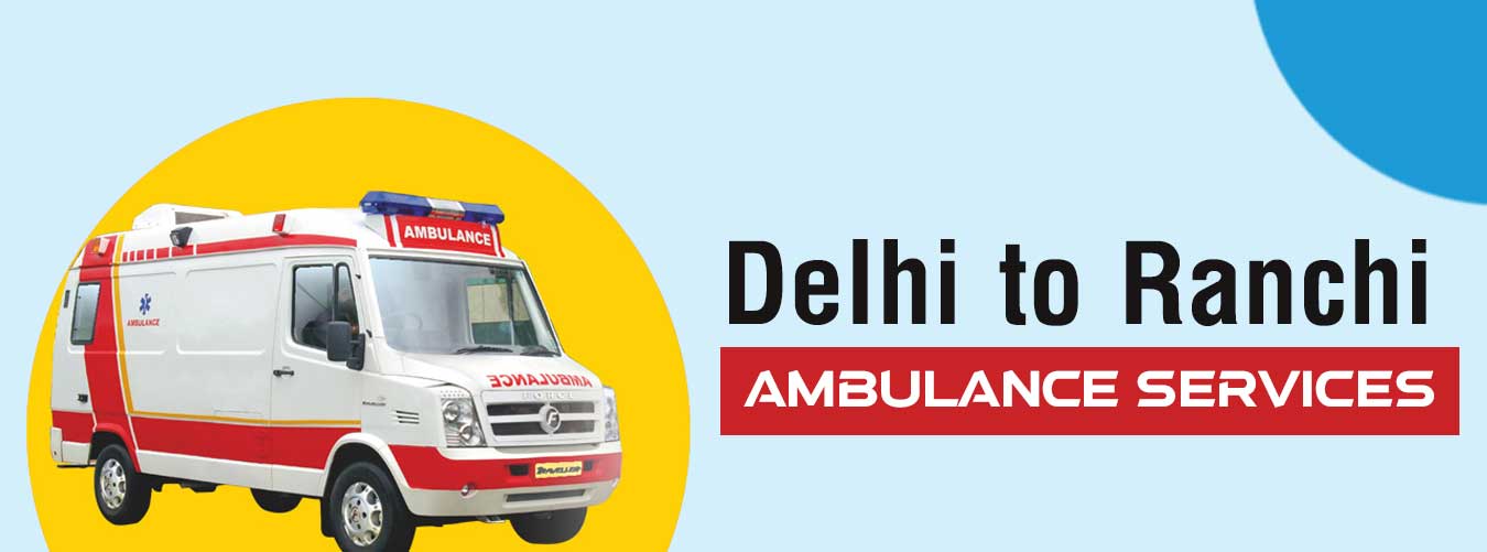 Delhi to Ranchi Ambulance